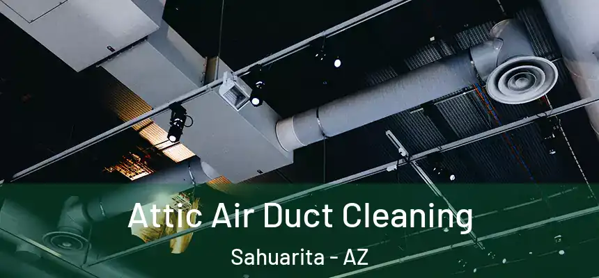 Attic Air Duct Cleaning Sahuarita - AZ