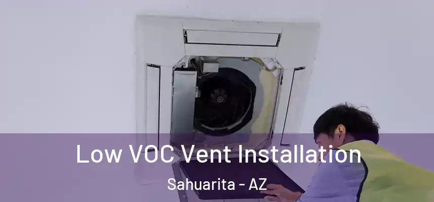  Low VOC Vent Installation Sahuarita - AZ